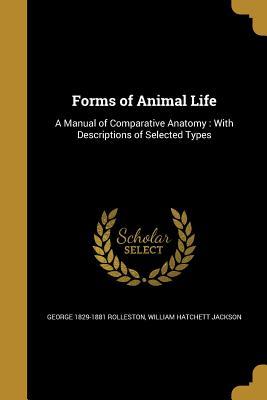 Full Download Forms of Animal Life: A Manual of Comparative Anatomy: With Descriptions of Selected Types - George Rolleston file in PDF
