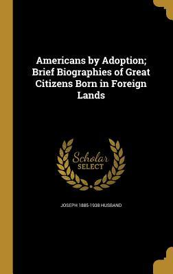 Full Download Americans by Adoption; Brief Biographies of Great Citizens Born in Foreign Lands - Joseph Husband file in PDF