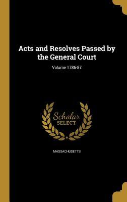 Read Online Acts and Resolves Passed by the General Court; Volume 1786-87 - Massachusetts file in ePub