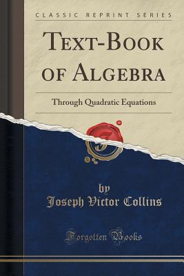 Read Text-Book of Algebra: Through Quadratic Equations (Classic Reprint) - Joseph Victor Collins file in ePub