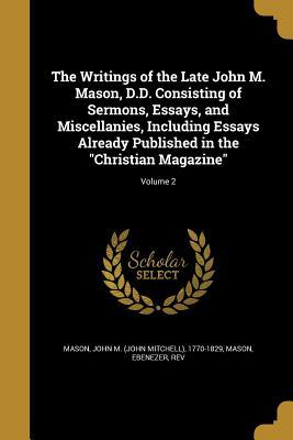 Download The Writings of the Late John M. Mason, D.D. Consisting of Sermons, Essays, and Miscellanies, Including Essays Already Published in the Christian Magazine; Volume 2 - John M. Mason file in PDF