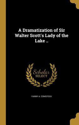 Full Download A Dramatization of Sir Walter Scott's Lady of the Lake .. - Fanny A Comstock | PDF