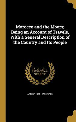 Read Morocco and the Moors; Being an Account of Travels, with a General Description of the Country and Its People - Arthur Leared file in ePub