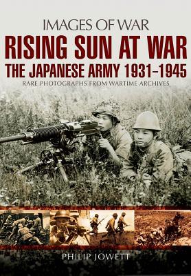 Full Download Rising Sun at War: The Japanese Army 1931-1945, Rare Photographs from Wartime Archives - Philip S. Jowett file in ePub