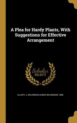 Full Download A Plea for Hardy Plants, with Suggestions for Effective Arrangement - J Wilkinson (James Wilkinson) Elliott | ePub