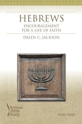 Read Online Hebrews Annual Bible Study Guide: Encouragement for a Life of Faith - Dalen C. Jackson file in ePub
