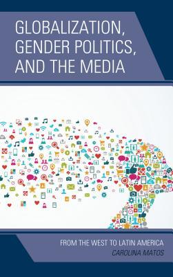 Full Download Globalization, Gender Politics, and the Media: From the West to Latin America - Carolina Matos file in PDF