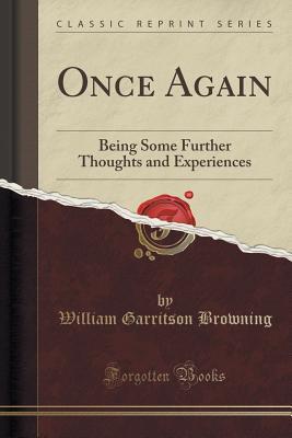 Full Download Once Again: Being Some Further Thoughts and Experiences (Classic Reprint) - William Garritson Browning file in ePub