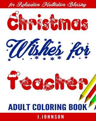 Read Christmas Wishes for Teacher: Adult Coloring Book - J. Johnson | PDF