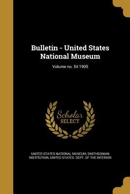 Read Online Bulletin - United States National Museum; Volume No. 54 1905 - United States National Museum | PDF