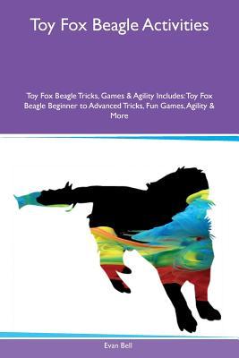 Full Download Toy Fox Beagle Activities Toy Fox Beagle Tricks, Games & Agility Includes: Toy Fox Beagle Beginner to Advanced Tricks, Fun Games, Agility & More - Evan Bell file in PDF