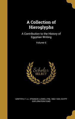Read Online A Collection of Hieroglyphs: A Contribution to the History of Egyptian Writing; Volume 6 - Francis Llewellyn Griffith file in PDF