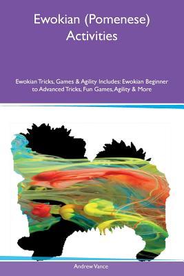 Full Download Ewokian (Pomenese) Activities Ewokian Tricks, Games & Agility Includes: Ewokian Beginner to Advanced Tricks, Fun Games, Agility & More - Andrew Vance | ePub