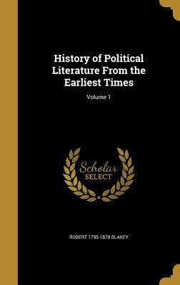 Read History of Political Literature from the Earliest Times; Volume 1 - Robert 1795-1878 Blakey file in PDF
