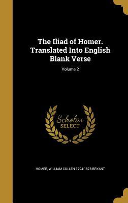 Full Download The Iliad of Homer. Translated Into English Blank Verse; Volume 2 - William Cullen Bryant | ePub