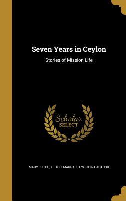 Read Online Seven Years in Ceylon: Stories of Mission Life - Mary Leitch file in PDF