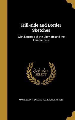 Read Hill-Side and Border Sketches: With Legends of the Cheviots and the Lammermuir - William Hamilton Maxwell | PDF