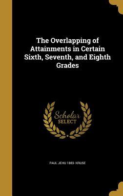 Read Online The Overlapping of Attainments in Certain Sixth, Seventh, and Eighth Grades - Paul Jehu Kruse file in PDF
