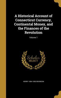 Read Online A Historical Account of Connecticut Currency, Continental Money, and the Finances of the Revolution; Volume 1 - Henry Bronson file in PDF