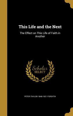 Download This Life and the Next: The Effect on This Life of Faith in Another - P.T. Forsyth | ePub
