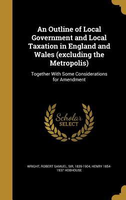 Download An Outline of Local Government and Local Taxation in England and Wales (Excluding the Metropolis): Together with Some Considerations for Amendment - Henry Hobhouse file in ePub