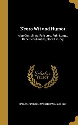 Full Download Negro Wit and Humor: Also Containing Folk Lore, Folk Songs, Race Peculiarities, Race History - Marion Franklin Harmon file in ePub