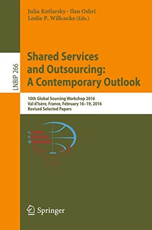 Download Shared Services and Outsourcing: A Contemporary Outlook: 10th Global Sourcing Workshop 2016, Val d'Isère, France, February 16-19, 2016, Revised Selected  Business Information Processing Book 266) - Julia Kotlarsky file in ePub
