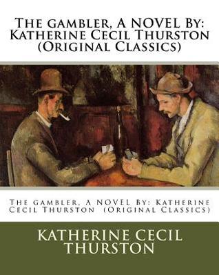 Read The Gambler, a Novel by: Katherine Cecil Thurston (Original Classics) - Katherine Cecil Thurston | ePub