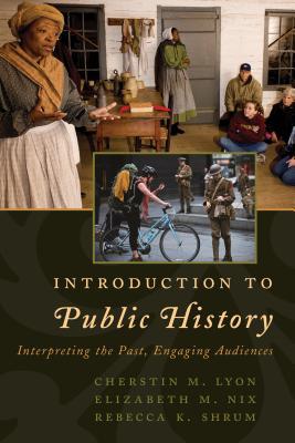 Read Online Introduction to Public History: Interpreting the Past, Engaging Audiences - Cherstin M Lyon | ePub