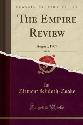 Full Download The Empire Review, Vol. 14: August, 1907 (Classic Reprint) - Clement Kinloch-Cooke file in PDF