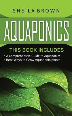 Read Aquaponics: A Comprehensive Guide and the Best Ways to Grow Aquaponic Plants - Sheila Brown | PDF