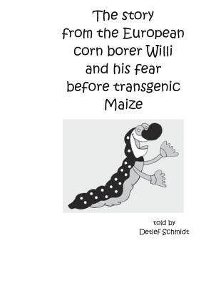 Download The story from the European corn borer Willi and his fear before transgenic Maize - Detlef Schmidt | ePub