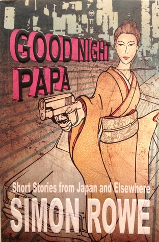 Full Download Good Night Papa: Short Stories from Japan and Elsewhere - Simon Rowe file in ePub