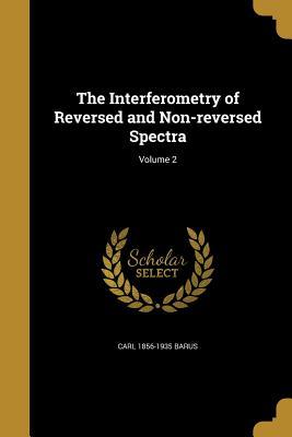 Full Download The Interferometry of Reversed and Non-Reversed Spectra; Volume 2 - Carl Barus | ePub