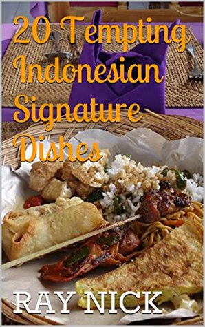 Download Indonesian Food: 20 Tempting Indonesian Signature Dishes (Sweet As Balinese Smile) - ray nick file in PDF