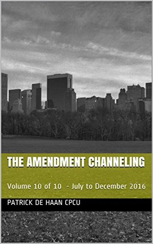 Download The Amendment Channeling: Volume 10 of 10 - July to December 2016 (Consolidated Channeling) - Patrick De Haan CPCU | PDF