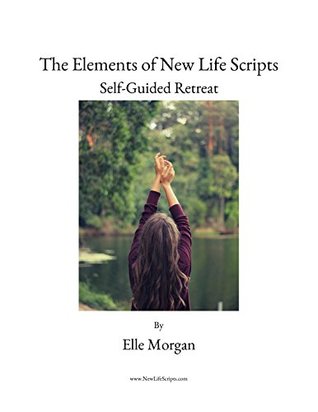Read The Elements of New Life Scripts (Free Version): Self-Guided Retreat - Elle Morgan file in PDF