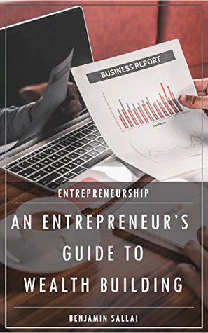 Full Download Entrepreneurship: An Entrepreneur's Guide To Wealth Building - Benjamin Sallai | ePub