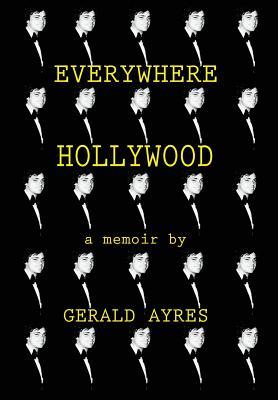Read Online Everywhere Hollywood: A Memoir By Gerald Ayres - Gerald Ayres | PDF