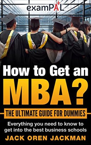 Download How to Get an MBA? The Ultimate Guide For Dummies: Everything you need to know to get into the best business schools - Jack Oren Jackman file in PDF