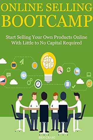 Full Download Online Selling Bootcamp: Start Selling Your Own Products Online with Little to No Capital Required (3 Ecommerce Book Bundle) - Ben Craig | PDF