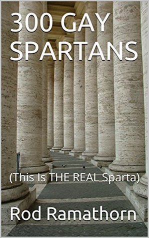 Download 300 Gay Spartans: (This Is THE REAL Sparta) (Just Another Average Day In Sparta Book 1) - Rod Ramathorn file in PDF