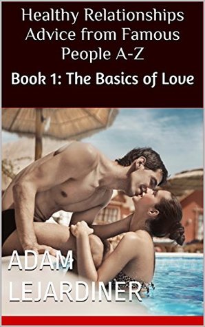 Download Healthy Relationships Advice from Famous People A-Z: Book 1: The Basics of Love - Adam LeJardiner | ePub