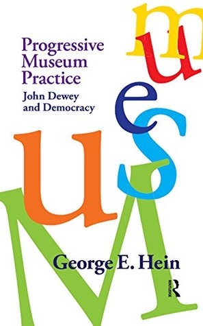 Read Online Progressive Museum Practice: John Dewey and Democracy - George E. Hein | PDF