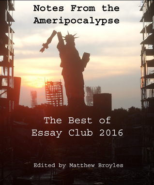 Read Notes from the Ameripocalypse: The Best of Essay Club 2016 - Matthew Broyles file in ePub