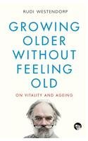 Download Growing Older without Feeling Old: On Vitality and Ageing - Rudi Westendorp file in PDF