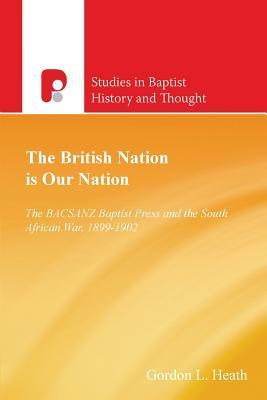Full Download The British Nation Is Our Nation: The Bacsanz Baptist Press and the South African War, 1899-1902 - Gordon L Heath file in PDF