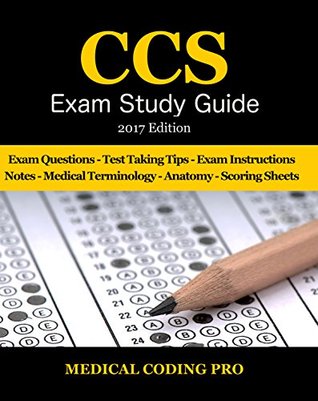 Read CCS Exam Study Guide - 2017 Edition: 100 Certified Coding Specialist Practice Exam Questions & Answers, Tips To Pass The Exam, Medical Terminology, Common Anatomy, Secrets To Reducing Exam Stress - Medical Coding Pro | PDF
