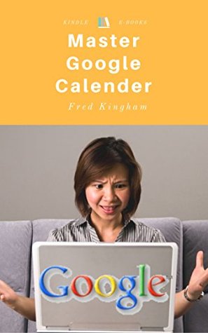 Read Master Google Calender: 10 Tricks to Make Yourself a Google Calendar Master - Fred Kingham file in PDF