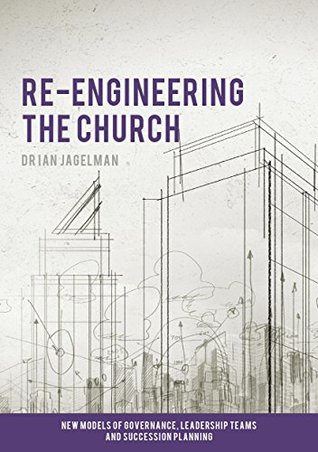 Download Re-engineering the Church: New Models of Governance, Leadership Teams and Succession Planning - Ian Jagelman | PDF
